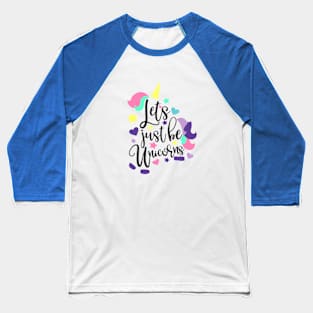 let's just be unicorns Baseball T-Shirt